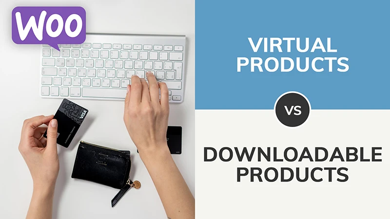 Virtual vs. Downloadable Products in WooCommerce